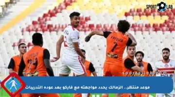موعد منتظر.. الزمالك يحدد مواجهته مع فاركو بعد عودة التدريبات